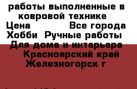 работы выполненные в ковровой технике › Цена ­ 3 000 - Все города Хобби. Ручные работы » Для дома и интерьера   . Красноярский край,Железногорск г.